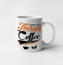 I don't need therapy coffee I don't need therapy coffee
