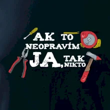 Ak to neopravim ja, tak nikto Ak to neopravim ja, tak nikto