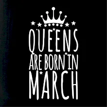 Queens are born in March