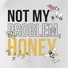 Not my problem, honey Not my problem, honey