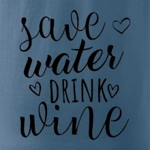 Save water drink wine Save water drink wine