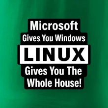 Microsoft Gives You Windows LINUX Gives You The Whole House!