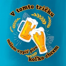 V tomto tričku môžem vypiť piva koľko chcem V tomto tričku môžem vypiť piva koľko chcem