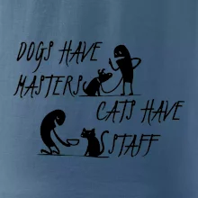 Dogs have masters, cats have staff Dogs have masters, cats have staff