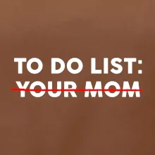 To do list: Your mom