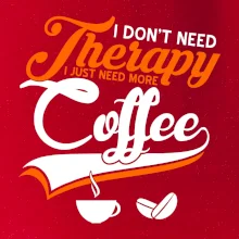 I don't need therapy coffee