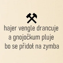 Hajer vengle drancuje a gnojočkum pluje bo se přidoł na zymba