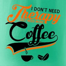 I don't need therapy coffee I don't need therapy coffee