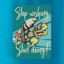 Stop wishing start doing korytnačka