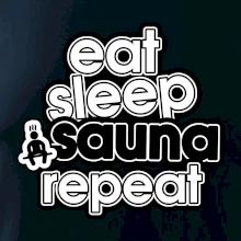 Eat sleep sauna repeat