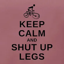 Keep calm and shut your legs