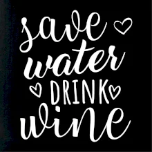 Save water drink wine Save water drink wine
