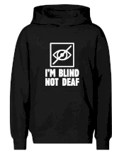 I'm blind not deaf
