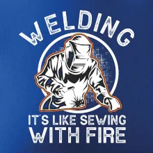 Welding its like sewing with fire Welding its like sewing with fire