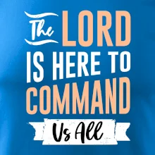 The lord is here to command us all