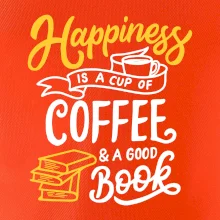 Happiness is a Cup of Coffee and a Good Book Happiness is a Cup of Coffee and a Good Book