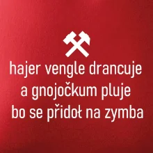 Hajer vengle drancuje a gnojočkum pluje bo se přidoł na zymba
