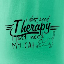 I dont need therapy - i need my cat I dont need therapy - i need my cat