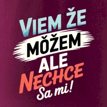 Viem že možem ale nechce sa mi!