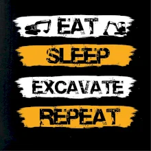 Eat Sleep Excavate Repeat Eat Sleep Excavate Repeat