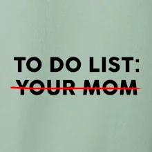 To do list: Your mom