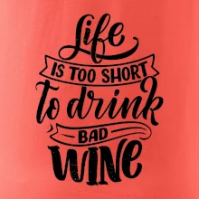 Life is a short to drink bad wine písacie
