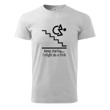 Keep staring i might do a trick Keep staring i might do a trick