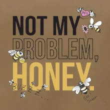 Not my problem, honey Not my problem, honey