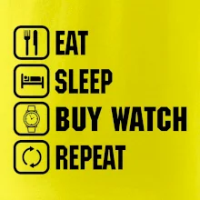 Eat Sleep Buy watch Repeat