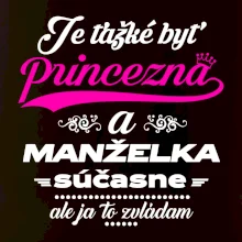 Je ťažké byť princezná manželka