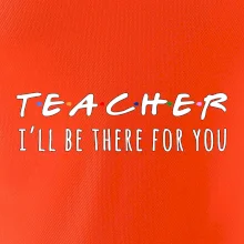 Teacher i'll be there for you