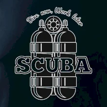 Dive now work later - Scuba