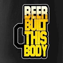 Beer built this body Beer built this body