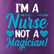 I'm a nurse not a magician I'm a nurse not a magician