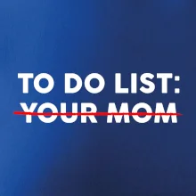 To do list: Your mom