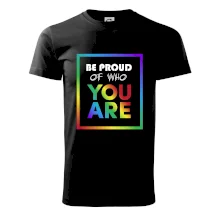 Be proud of who you are Be proud of who you are
