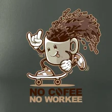 No cofee no workee No cofee no workee