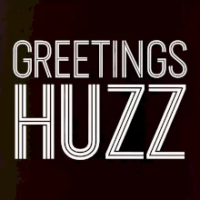 Greetings HUZZ
