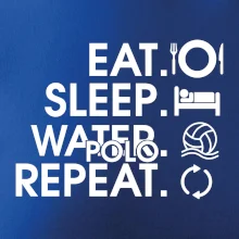 Eat sleep watter polo repeat Eat sleep watter polo repeat