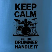 Keep Calm and Let The Drummer Handle It