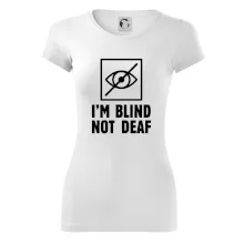 I'm blind not deaf I'm blind not deaf