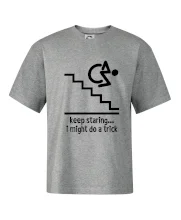 Keep staring i might do a trick