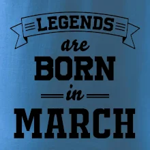 Legends are born in March Legends are born in March