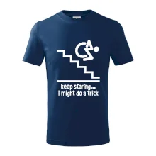 Keep staring i might do a trick Keep staring i might do a trick