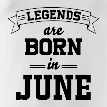 Legends are born in June Legends are born in June