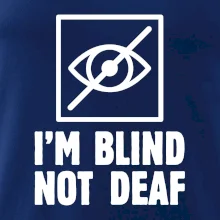 I'm blind not deaf I'm blind not deaf