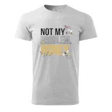 Not my problem, honey Not my problem, honey