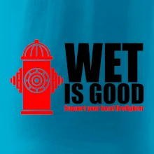 Wet is good Wet is good