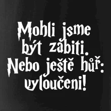 Mohli jsme být zabiti. Nebo ještě hůř vyloučeni