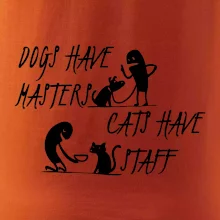 Dogs have masters, cats have staff
